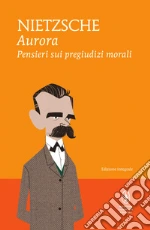 Aurora. Pensieri sui pregiudizi morali. Ediz. integrale. E-book. Formato EPUB ebook di Friedrich Nietzsche