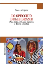 Lo specchio delle brame. Mass media, immagine corporea e disturbi alimentari. E-book. Formato PDF ebook di Silvia Ladogana