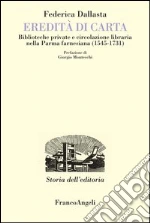 Eredità di carta. Biblioteche private e circolazione libraria nella Parma farnesiana (1545-1731). E-book. Formato PDF ebook di Federica Dallasta