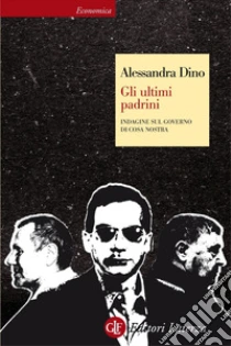 Gli ultimi padrini. Indagine sul governo di Cosa Nostra. E-book. Formato EPUB ebook di Alessandra Dino