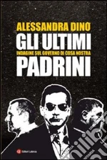Gli ultimi padrini. Indagine sul governo di Cosa Nostra. E-book. Formato EPUB ebook di Alessandra Dino