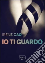 Io ti guardo. E-book. Formato PDF ebook di Irene Cao