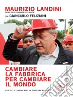 Cambiare la fabbrica per cambiare il mondo. E-book. Formato EPUB ebook di Maurizio Landini