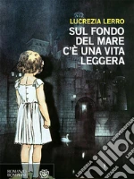 Sul fondo del mare c'è una vita leggera. E-book. Formato EPUB ebook di Lucrezia Lerro