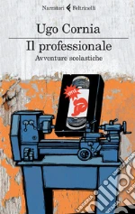 Il professionale. Avventure scolastiche. E-book. Formato EPUB ebook di Ugo Cornia