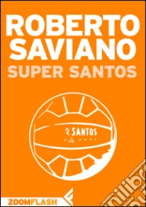 Super Santos. E-book. Formato EPUB ebook di Roberto Saviano