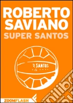 Super Santos. E-book. Formato EPUB ebook di Roberto Saviano