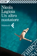 Un altro nuotatore. E-book. Formato EPUB ebook di Nicola Lagioia