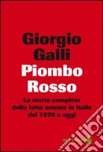 Piombo rosso. La storia completa della lotta armata in Italia dal 1970 a oggi. E-book. Formato EPUB ebook di Giorgio Galli