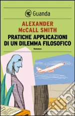 Pratiche applicazioni di un dilemma filosofico. E-book. Formato PDF ebook di Alexander McCall Smith