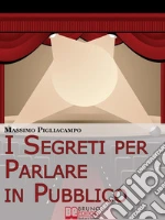 I segreti per parlare in pubblico. Tecniche e strategie di comunicazione verbale. E-book. Formato PDF ebook di Massimo Pigliacampo