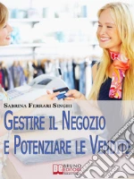 Gestire il negozio e potenziare le vendite. Come ottenere il massimo profitto dalla tua attività commerciale. E-book. Formato PDF ebook di Sabrina Ferrari Singhi