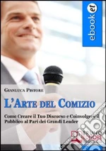 L' arte del comizio. E-book. Formato EPUB ebook di Gianluca Pistore