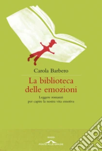 La biblioteca delle emozioni. Leggere romanzi per capire la nostra vita emotiva. E-book. Formato PDF ebook di Carola Barbero