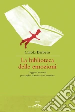 La biblioteca delle emozioni. Leggere romanzi per capire la nostra vita emotiva. E-book. Formato PDF ebook di Carola Barbero
