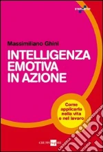 Intelligenza emotiva in azione. Come applicarla nella vita e nel lavoro. E-book. Formato EPUB ebook di Massimiliano Ghini