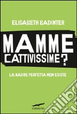 Mamme cattivissime? La madre perfetta non esiste. E-book. Formato PDF ebook di Elisabeth Badinter