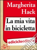 La mia vita in bicicletta. E-book. Formato EPUB ebook di Margherita Hack