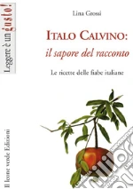 Italo Calvino: il sapore del racconto. Le ricette delle fiabe italiane. E-book. Formato EPUB ebook di Lina Grossi