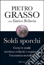 Soldi sporchi. Come le mafie riciclano miliardi e inquinano l'economia mondiale. E-book. Formato EPUB ebook di Pietro Grasso