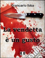 La vendetta è un gusto. E-book. Formato EPUB ebook di Giancarlo Ibba