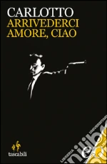 Arrivederci amore, ciao. E-book. Formato EPUB ebook di Massimo Carlotto