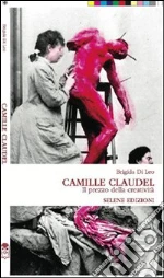 Camille Claudel. Il prezzo della creatività. E-book. Formato EPUB ebook di Brigida Di Leo