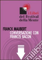 Conversazione con Francis Bacon. E-book. Formato ePub ebook di Franck Maubert
