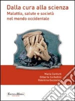 Dalla cura alla scienza. Malattia, salute e società nel mondo occidentale. Con contenuti multimediali. E-book. Formato EPUB ebook di Maria Conforti