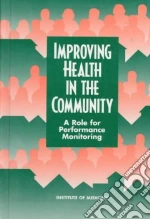 Institute of Medicine (U. S.) Committee on Using Performance monitoring (COR), Committee on Using Performance Monitoring to Improve Community Health, Durch Jane, Bailey Linda A., Stoto Michael A.