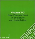 Vitamin 3-D. New perspective in sculpture and installation libro