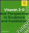 Vitamin 3-D. New perspective in sculpture and installation libro