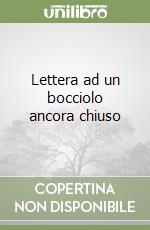 Lettera ad un bocciolo ancora chiuso libro di Monopoli Antonio M.