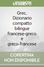 Grec. Dizionario compatto bilingue francese-greco e greco-francese libro