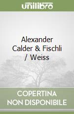 Calder Alexander, Fischli Peter, Weiss David (PHT), Vischer Theodora (EDT)