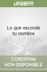 Lo que esconde tu nombre libro di Sánchez Clara