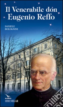 Venerabile don Eugenio Reffo libro di Bolognini Daniele