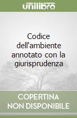 Codice dell'ambiente annotato con la giurisprudenza libro di Tramontano Luigi