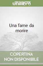 Una fame da morire libro di Schelotto Gianna