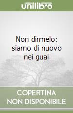 Non dirmelo: siamo di nuovo nei guai libro di Rushton Rosie