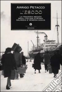 L'esodo. La tragedia negata degli italiani d'Istria, Dalmazia e Venezia Giulia libro di Petacco Arrigo