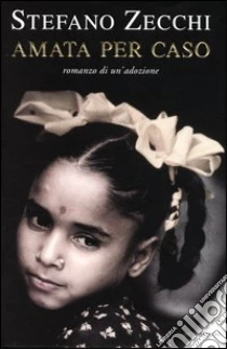 Amata per caso. Romanzo di un'adozione libro di Zecchi Stefano