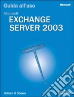 Microsoft Exchange Server 2003. Guida all'uso libro di Stanek William R.