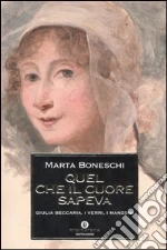 Quel che il cuore sapeva. Giulia Beccaria, i Verri, i Manzoni libro di Boneschi Marta
