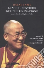 Lungo il sentiero dell'illuminazione. Consigli per vivere bene e morire consapevolmente libro di Gyatso Tenzin (Dalai Lama)