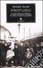 Profughi. Dalle foibe all'esodo: la tragedia degli italiani d'Istria, Fiume e Dalmazia libro di Oliva Gianni