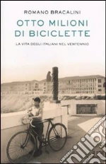 Otto milioni di biciclette. La vita degli italiani nel Ventennio. libro di Bracalini Romano