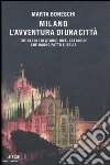 Milano, l'avventura di una città. Tre secoli di storie, idee, battaglie che hanno fatto l'Italia libro di Boneschi Marta