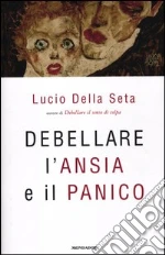 Debellare l'ansia e il panico libro di Della Seta Lucio
