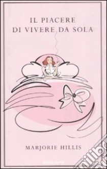 Il piacere di vivere da sola libro di Hillis Marjorie